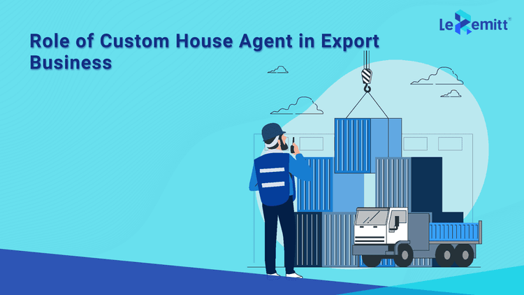 What Is the Role of Custom House Agent in Export Business? LeRemitt